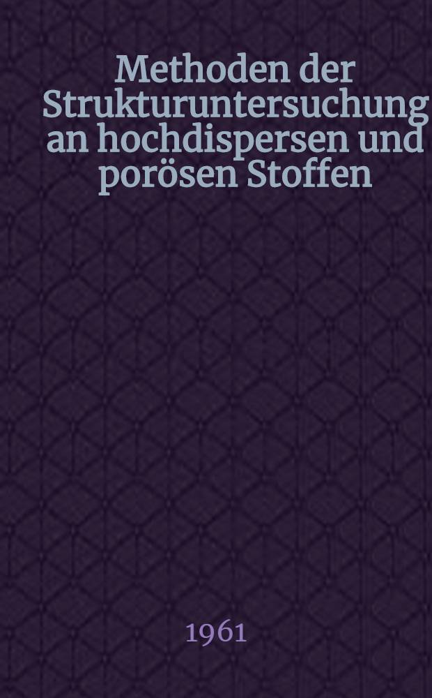 Methoden der Strukturuntersuchung an hochdispersen und porösen Stoffen