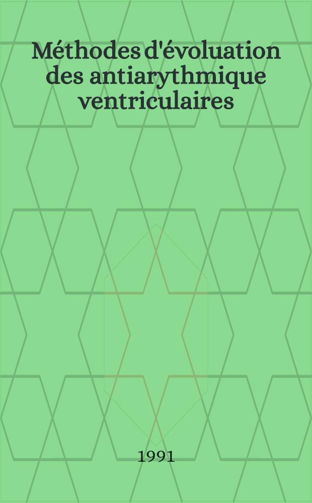 Méthodes d'évoluation des antiarythmique ventriculaires : Bilan et prospective en 1990: Paris, 18 mai 1990