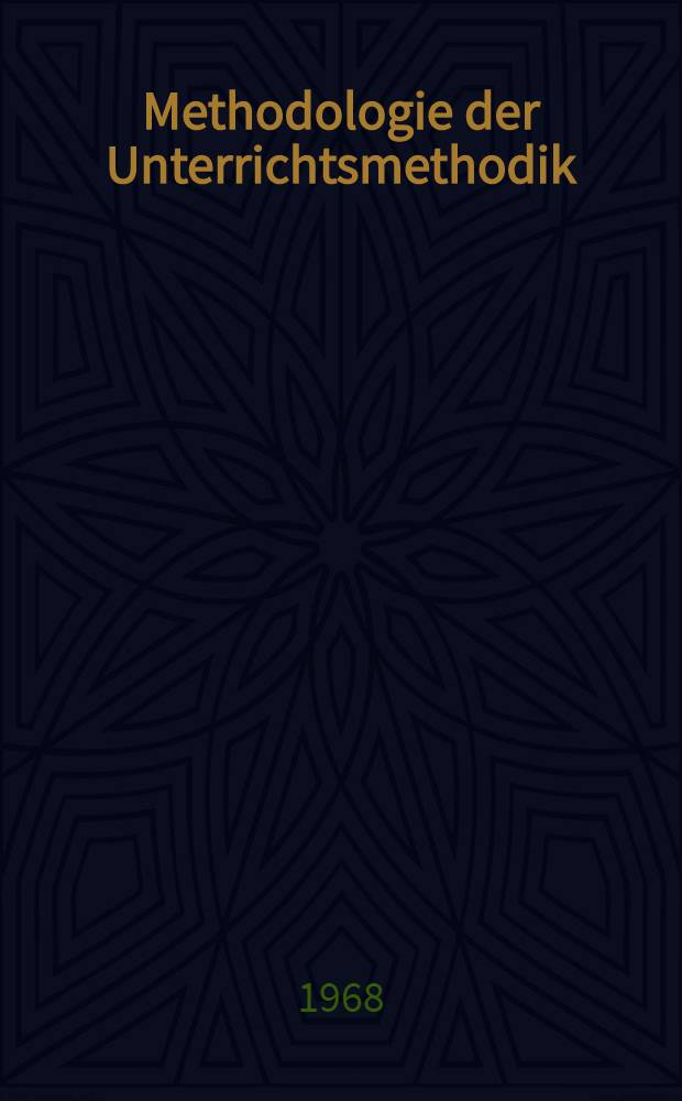 Methodologie der Unterrichtsmethodik : Beiträge zur Forschung auf dem Gebiete der Methodik des Unterrichts in den mathematisch-naturwissenschaftlichen Fächern