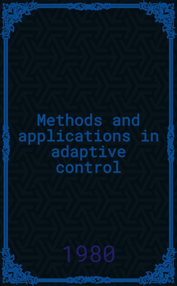 Methods and applications in adaptive control : Proc. of an Intern. symp., Bochum, 1980