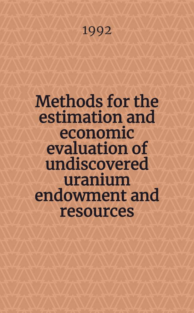 Methods for the estimation and economic evaluation of undiscovered uranium endowment and resources : An instruction manual