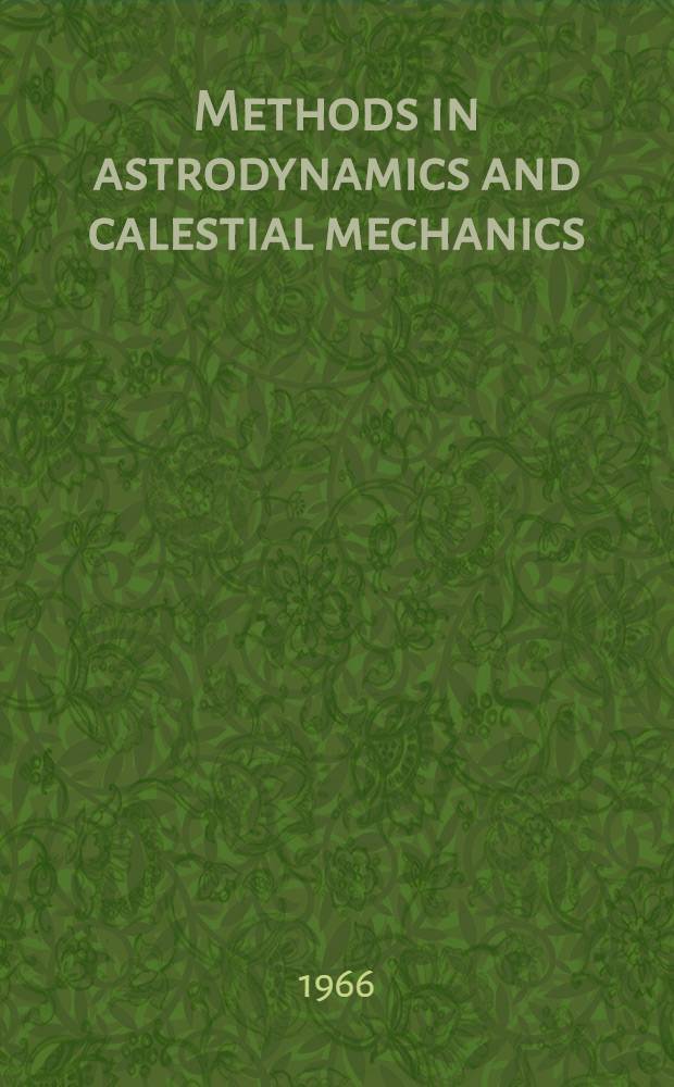 Methods in astrodynamics and calestial mechanics : A Selection of technical papers based mainly on the American inst. of aeronautics and astronautics and Inst. of navigation : Astrodynamics specialist conference held at Monterey, California, Sept. 16-17, 1965