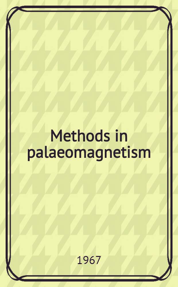 Methods in palaeomagnetism : Proceedings of the NATO advanced study inst. on palaeomagnetic methods, held in the Physics Dep. of the Univ. of Newcastle upon Tyne, Apr. 1-10, 1964