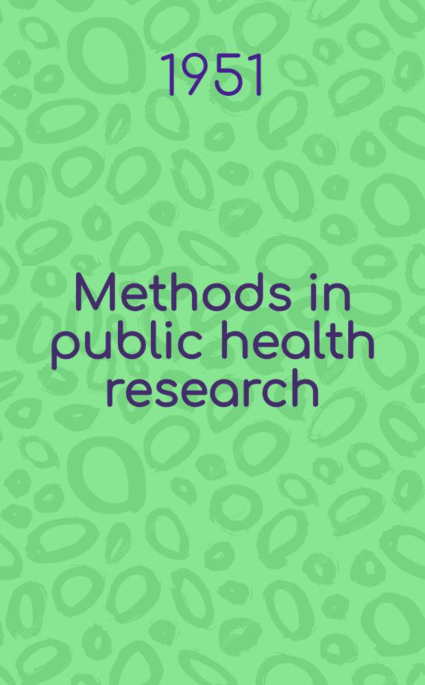 Methods in public health research : Proceedings of a Conference held under the auspices of the Public health study section, National institutes of health ... Pittsburgh, Pa., May 10-11, 1950
