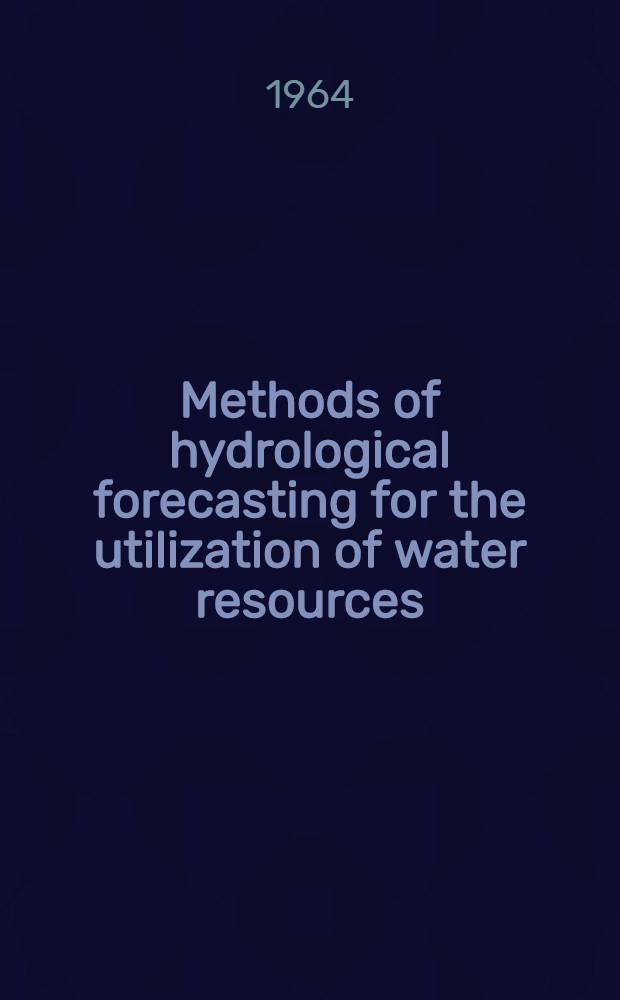 Methods of hydrological forecasting for the utilization of water resources : (Transactions of the Inter-regional seminar on methods of hydrological forecasting for the utilization of water resources, held at Bangkok, Thailand from 4 to 17 August 1964)