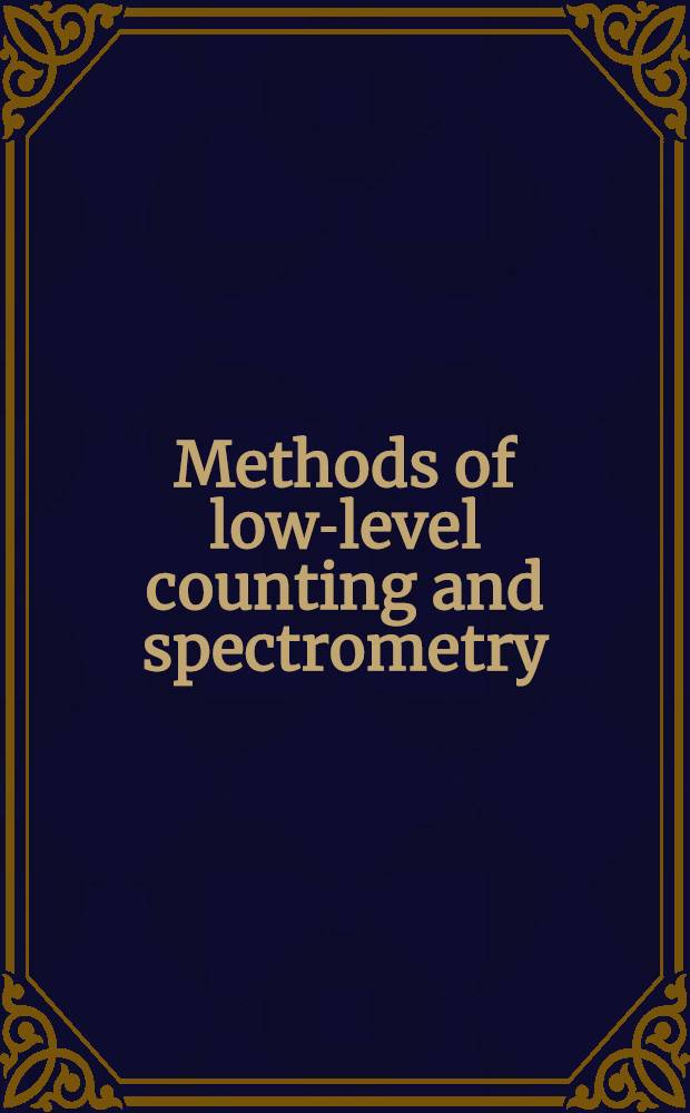 Methods of low-level counting and spectrometry : Proc. of an Intern. symp. on methods of low-level counting a. spectrometry organized by the Intern. atomic energy agency a. held in Berlin (West), 6-10 Apr. 1981
