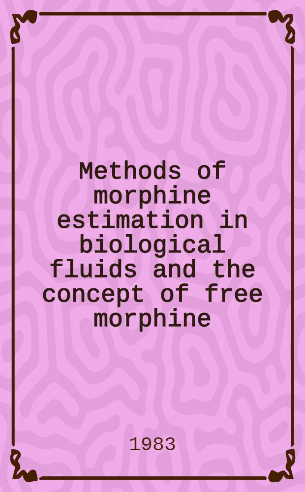 Methods of morphine estimation in biological fluids and the concept of free morphine : Proc. of an Intern. symp. sponsored by Napp laboratories ltd., a. held at the Marcus Beck libr., the Roy. soc. of medicine, London, on the 11th Dec. 1981