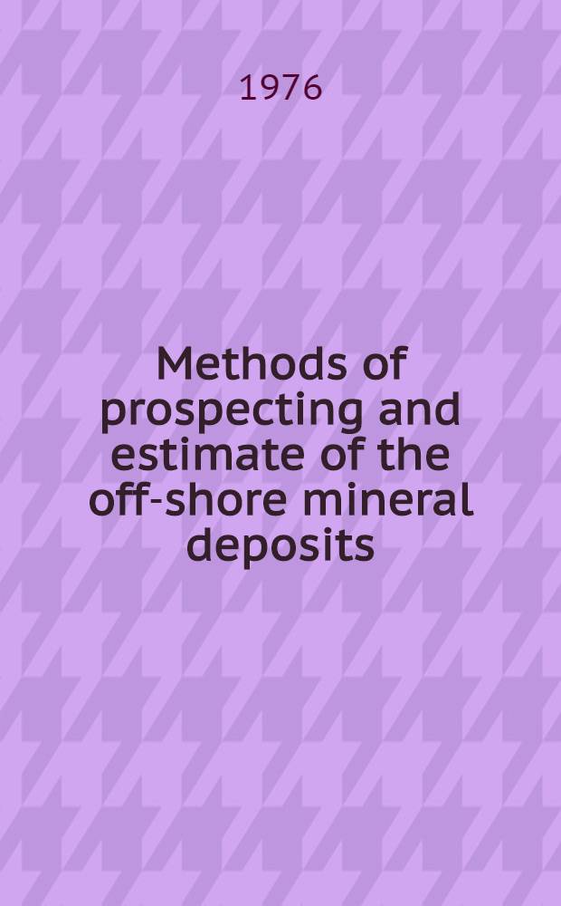 Methods of prospecting and estimate of the off-shore mineral deposits : Lecture delivered at the Seminar on modern methods of prospecting and exploration for mineral deposits for experts from the ECA member-countries, Tashkent, USSR, Sept. 1976