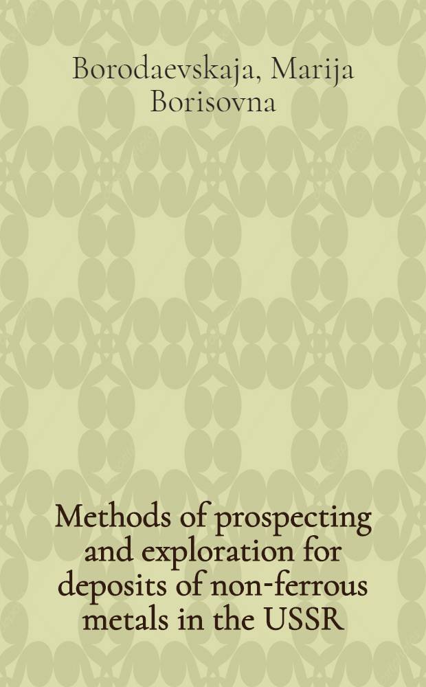 Methods of prospecting and exploration for deposits of non-ferrous metals in the USSR : Lecture delivered at the Seminar on modern methods of prospecting and exploration for mineral deposits for experts from the ECA member-countries, Tashkent, USSR, Sept. 1976