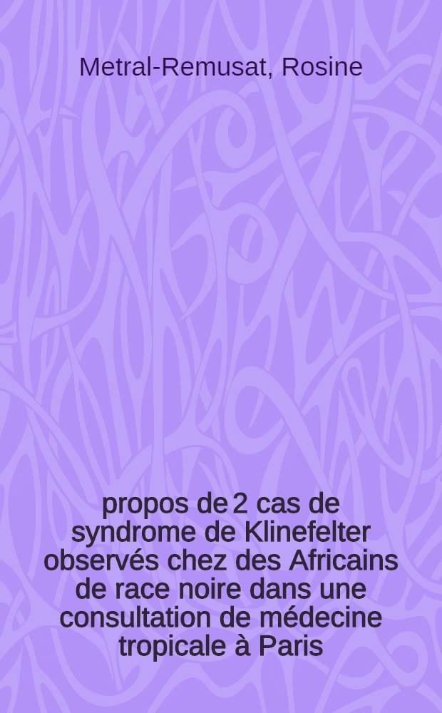 À propos de 2 cas de syndrome de Klinefelter observés chez des Africains de race noire dans une consultation de médecine tropicale à Paris : Thèse ..