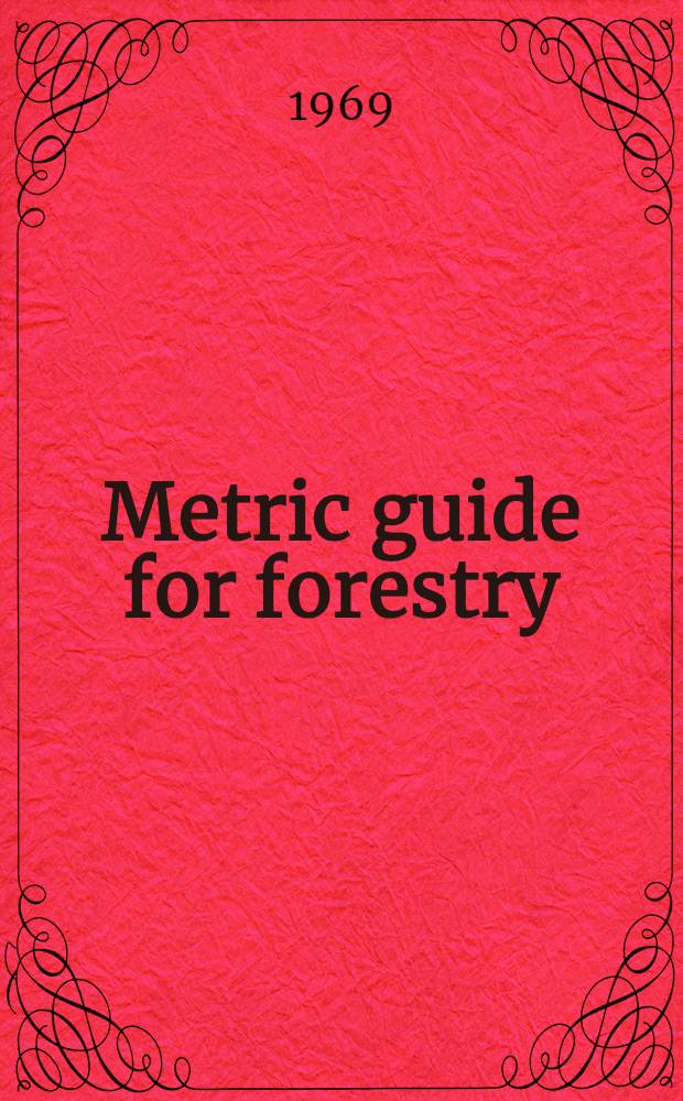 Metric guide for forestry : A guide to the introduction of the metric system in British forestry