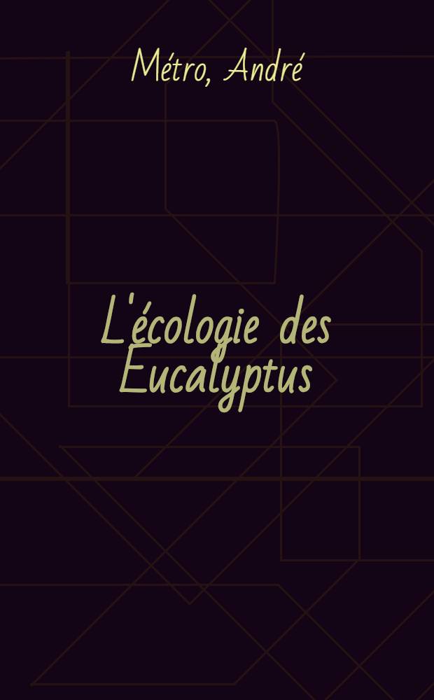 L'&eacute;cologie des Eucalyptus : son application au Maroc