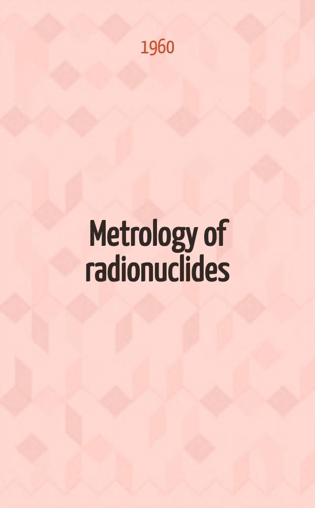Metrology of radionuclides : Proceedings of a symposium organized by the International atomic energy agency, Vienna, 14-16 Oct. 1959