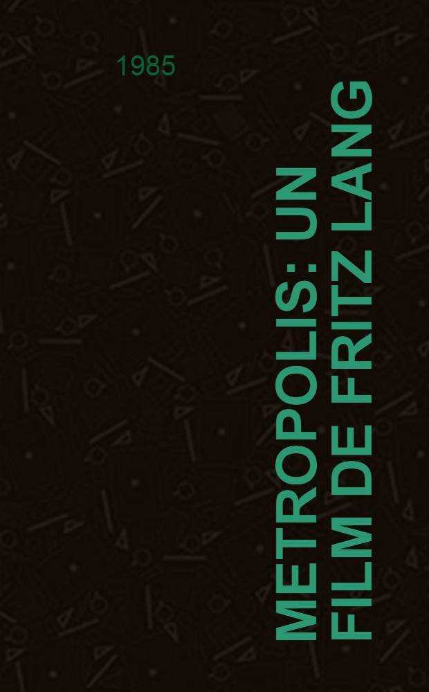 Metropolis : Un film de Fritz Lang : Images d'un tournage : Cat. del'Expos.