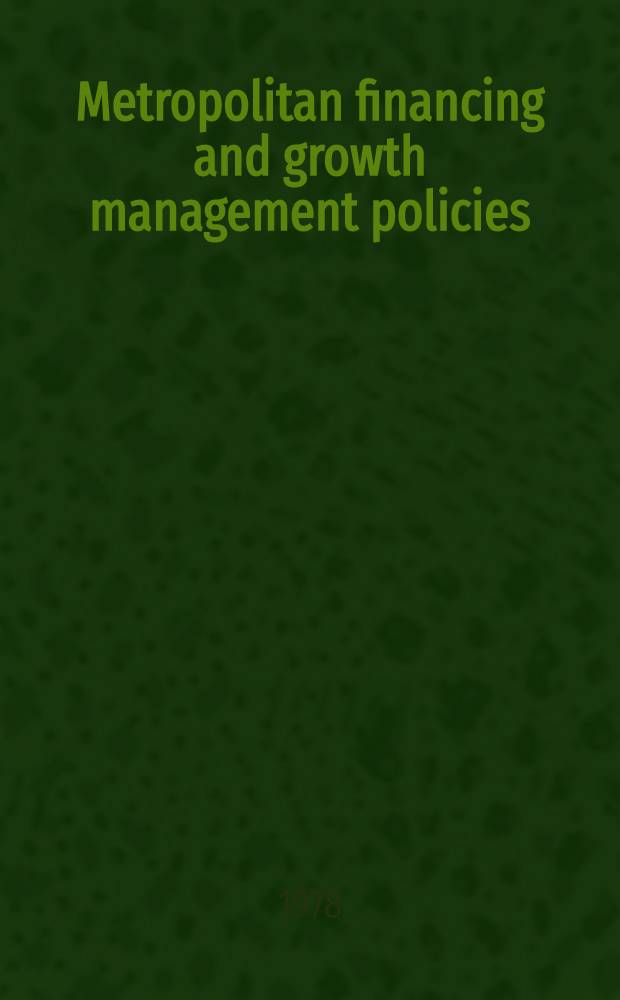 Metropolitan financing and growth management policies : Principles and practice : Proc. of a Symposium ... Madison. 1974