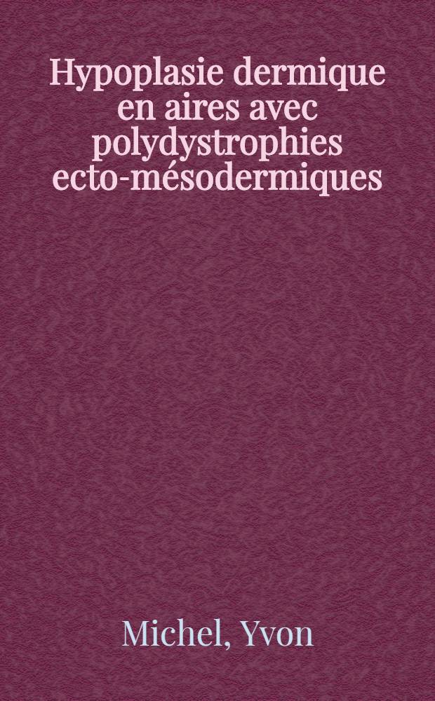 Hypoplasie dermique en aires avec polydystrophies ecto-mésodermiques : À propos de onze observations personnelles et la littérature : Thèse ..
