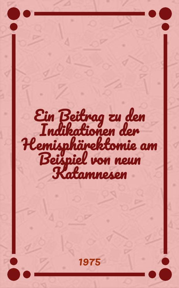 Ein Beitrag zu den Indikationen der Hemisph&auml;rektomie am Beispiel von neun Katamnesen : Inaug.-Diss. ... der Med. Fak. der ... Univ. zu T&uuml;bingen