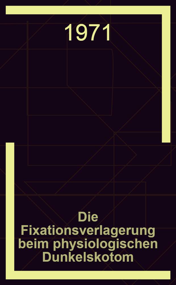 Die Fixationsverlagerung beim physiologischen Dunkelskotom : Inaug.-Diss. ... einer Med. Fak. der ... Univ. zu Tübingen