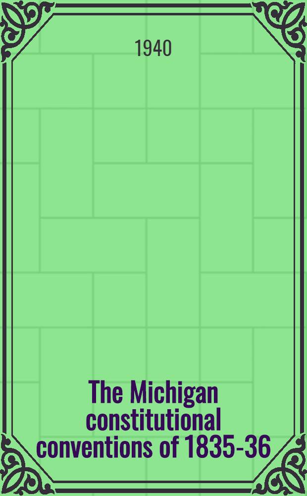 The Michigan constitutional conventions of 1835-36 : Debates and proceedings