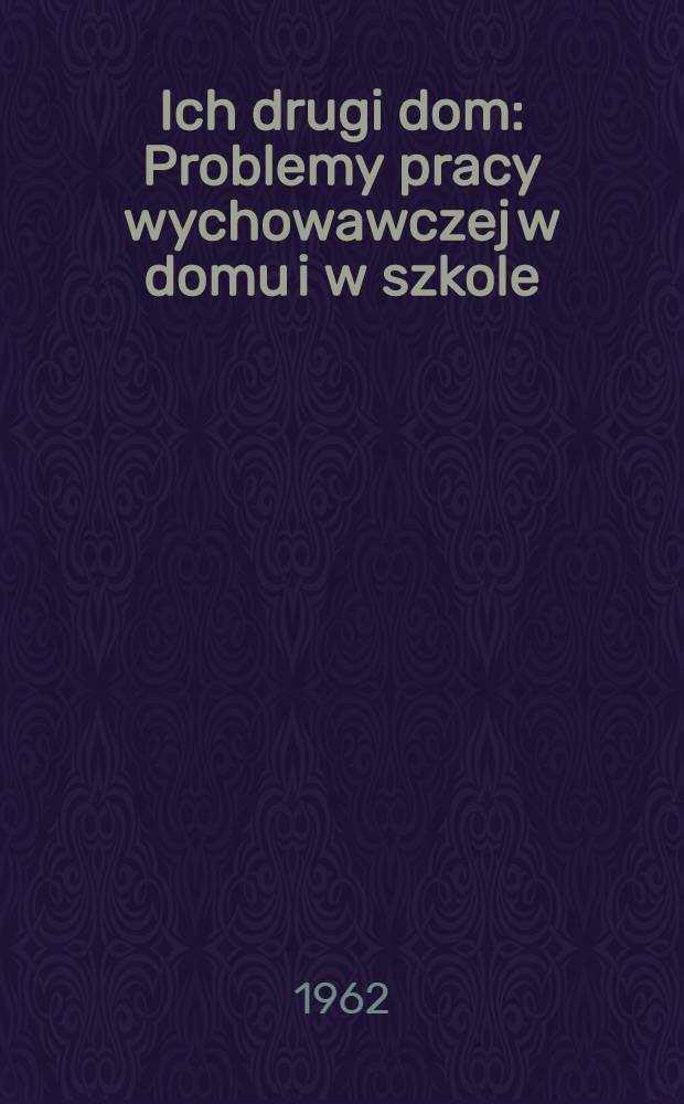 Ich drugi dom : Problemy pracy wychowawczej w domu i w szkole