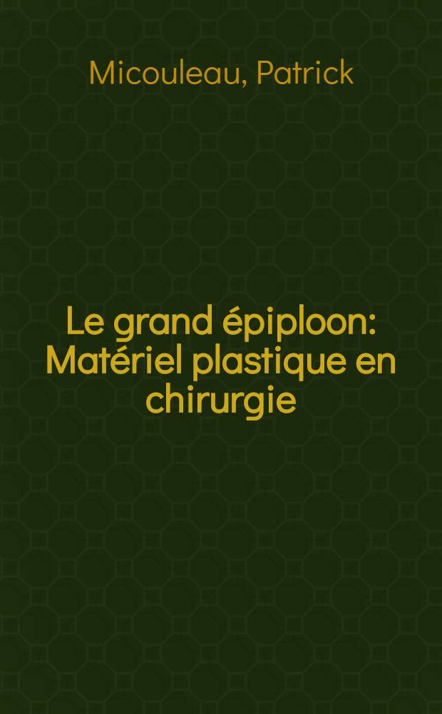 Le grand &eacute;piploon : Mat&eacute;riel plastique en chirurgie : Th&egrave;se ..