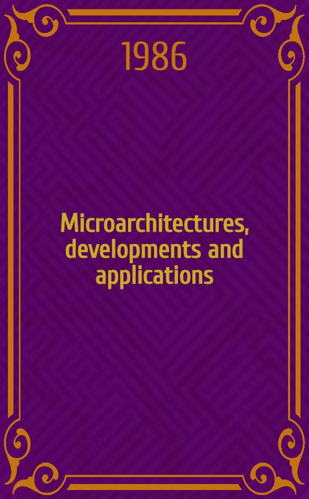 Microarchitectures, developments and applications : Proc. of the Twelfth EUROMICRO symp. on microprocessing a. microprogramming, Venice, Sept. 15-18, 1986