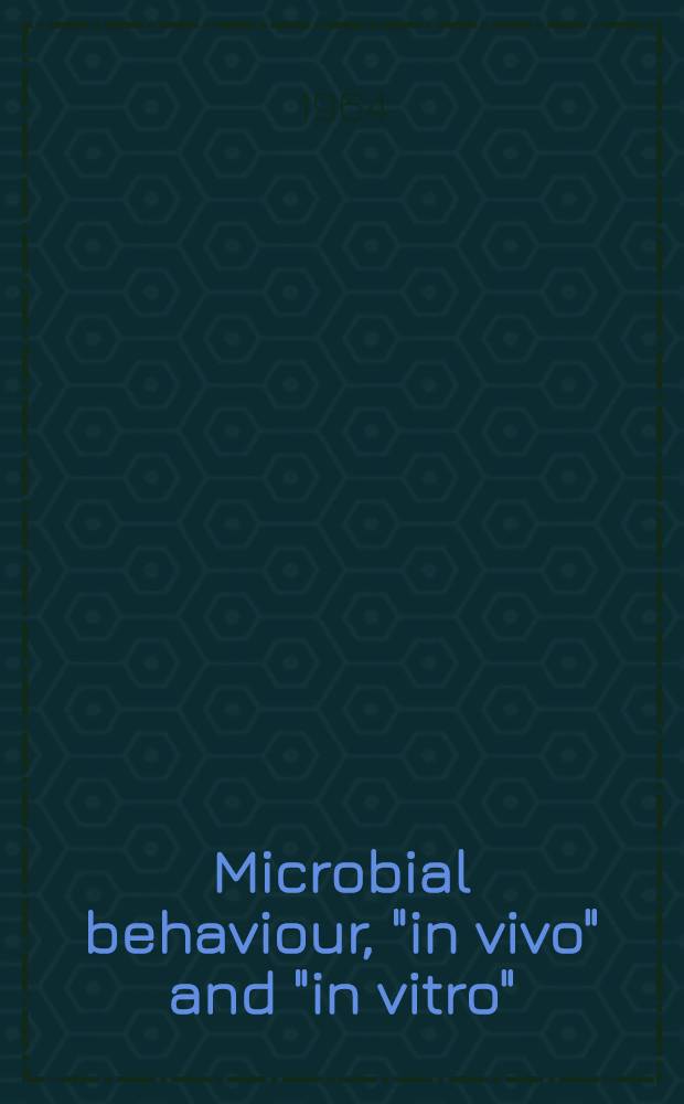 Microbial behaviour, "in vivo" and "in vitro" : Fourteenth symposium of the Society for general microbiology, held at the r. Institution, London, London, Apr. 1964