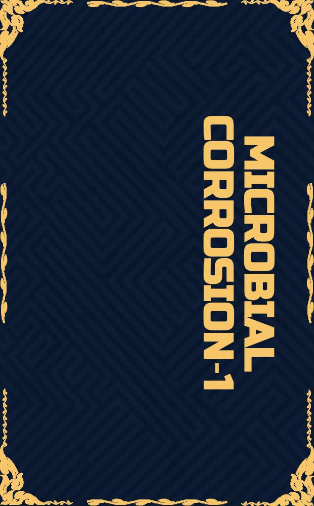 Microbial corrosion-1 : Proc. of the First Europ. federation of corrosion Workshop on microbial corrosion held in Sintra, Portugal, 7-9th March 1988