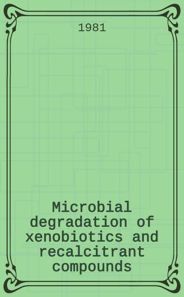 Microbial degradation of xenobiotics and recalcitrant compounds