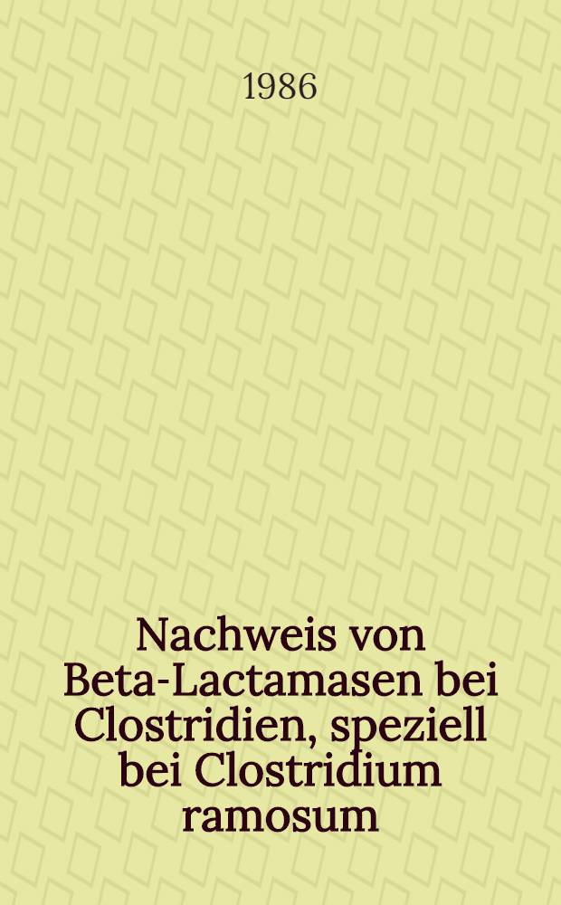 Nachweis von Beta-Lactamasen bei Clostridien, speziell bei Clostridium ramosum : Inaug.-Diss