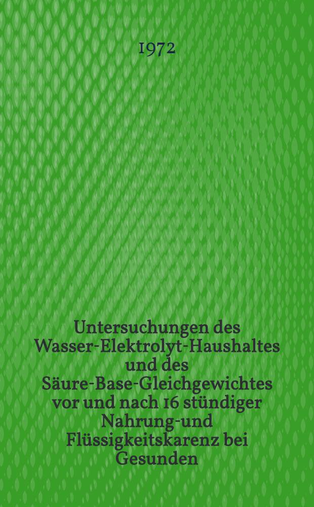 Untersuchungen des Wasser-Elektrolyt-Haushaltes und des Säure-Base-Gleichgewichtes vor und nach 16 stündiger Nahrungs- und Flüssigkeitskarenz bei Gesunden : Inaug.-Diss. ... der ... Med. Fak. der ... Univ. Mainz