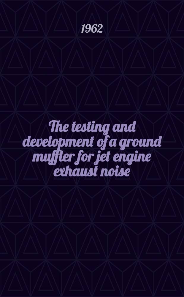 The testing and development of a ground muffler for jet engine exhaust noise