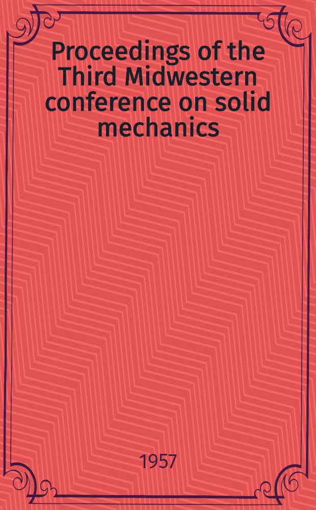 Proceedings of the Third Midwestern conference on solid mechanics : Held at The Univ. of Michigan; April I and 2., 1957