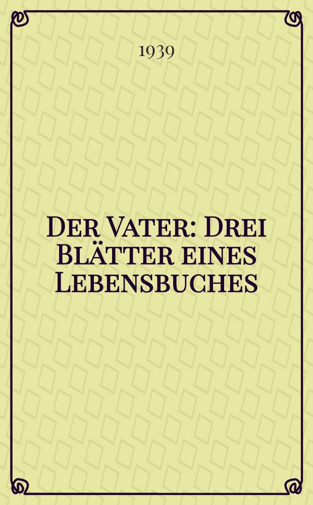 Der Vater : Drei Blätter eines Lebensbuches