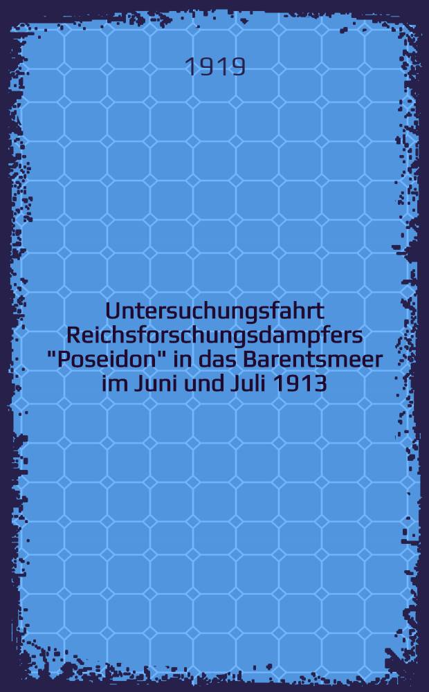 Untersuchungsfahrt Reichsforschungsdampfers "Poseidon" in das Barentsmeer im Juni und Juli 1913 : Einleitung, Reisebericht und Auszug aus dem Tagebuch