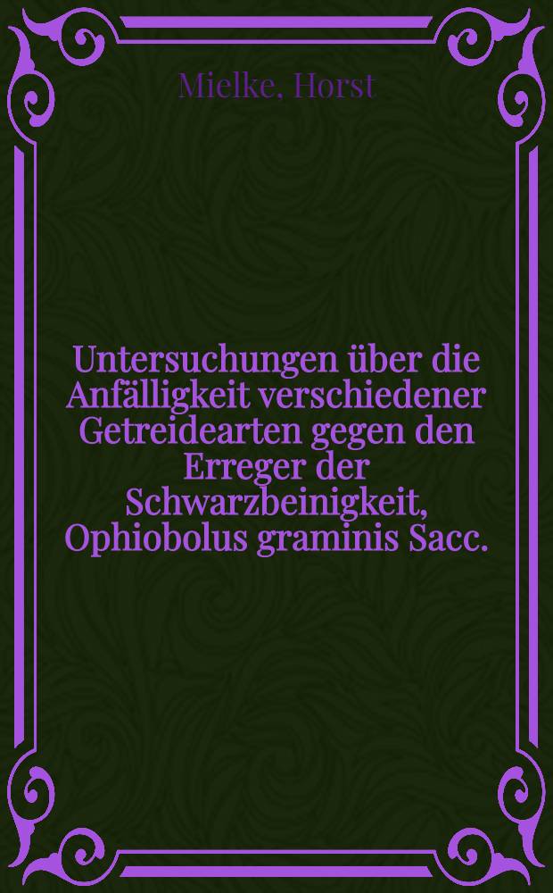 Untersuchungen über die Anfälligkeit verschiedener Getreidearten gegen den Erreger der Schwarzbeinigkeit, Ophiobolus graminis Sacc.