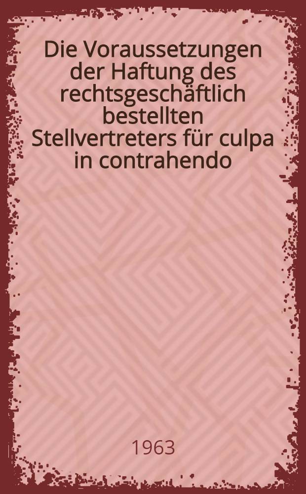 Die Voraussetzungen der Haftung des rechtsgeschäftlich bestellten Stellvertreters für culpa in contrahendo : Inaug.-Diss. ... der Univ. Köln