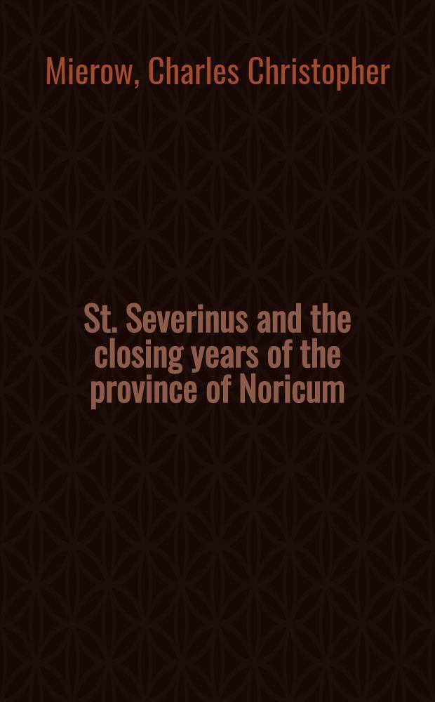 ... St. Severinus and the closing years of the province of Noricum