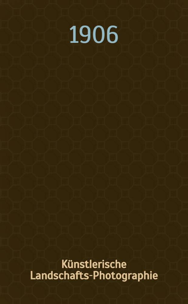 Künstlerische Landschafts-Photographie : 12 Kapitel zur Aesthetik photographischer Freilicht-Aufnahmen