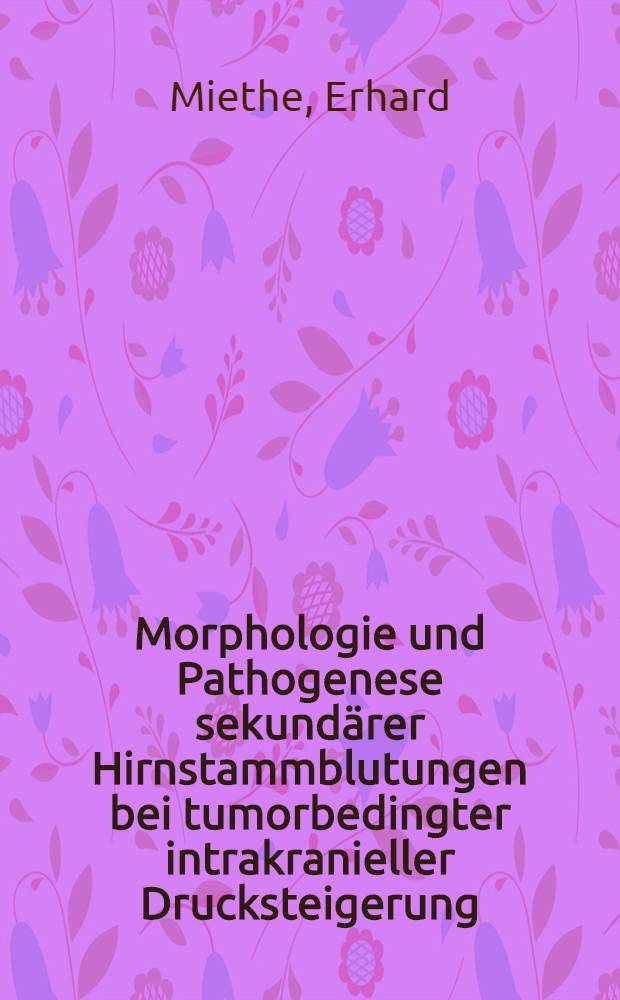 Morphologie und Pathogenese sekund&auml;rer Hirnstammblutungen bei tumorbedingter intrakranieller Drucksteigerung : Inaug.-Diss. ... der Med. Fak. der ... Univ. zu T&uuml;bingen