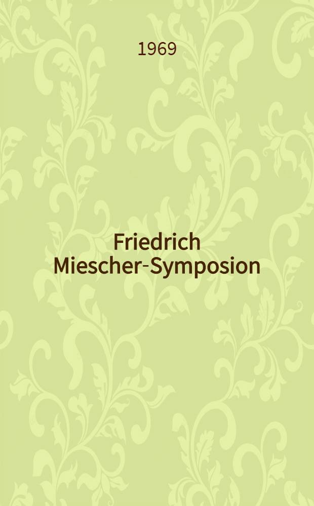 Friedrich Miescher-Symposion : Hundertjahrfeier der Entdeckung der Nukleinsäuren. Basel, 21/22.2. 1969 : Materialien
