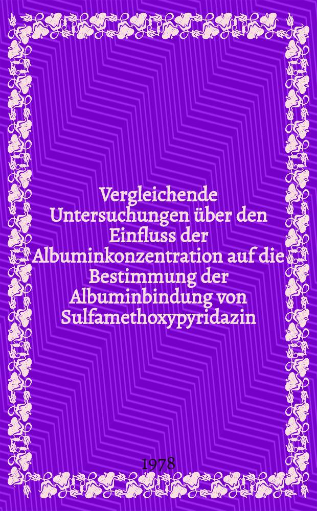 Vergleichende Untersuchungen &uuml;ber den Einfluss der Albuminkonzentration auf die Bestimmung der Albuminbindung von Sulfamethoxypyridazin : Inaug.-Diss. der Med. Fak. der Univ. in Mainz