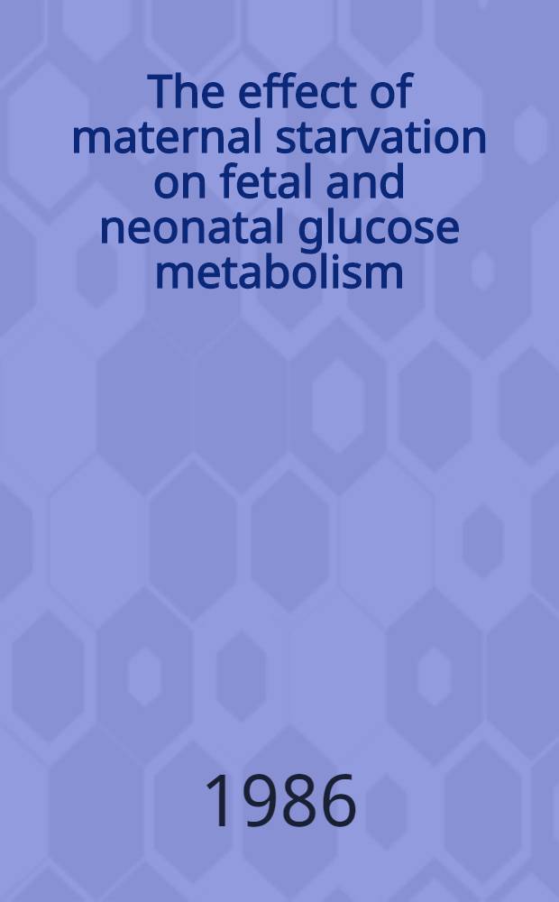 The effect of maternal starvation on fetal and neonatal glucose metabolism : An animal study : Acad. diss
