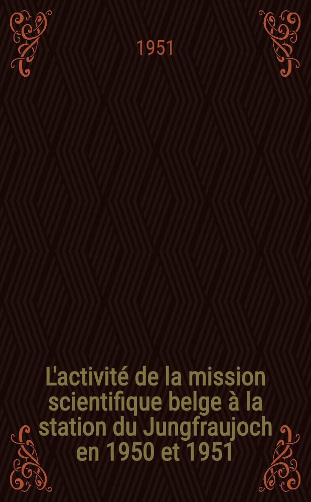 L'activit&eacute; de la mission scientifique belge &agrave; la station du Jungfraujoch en 1950 et 1951