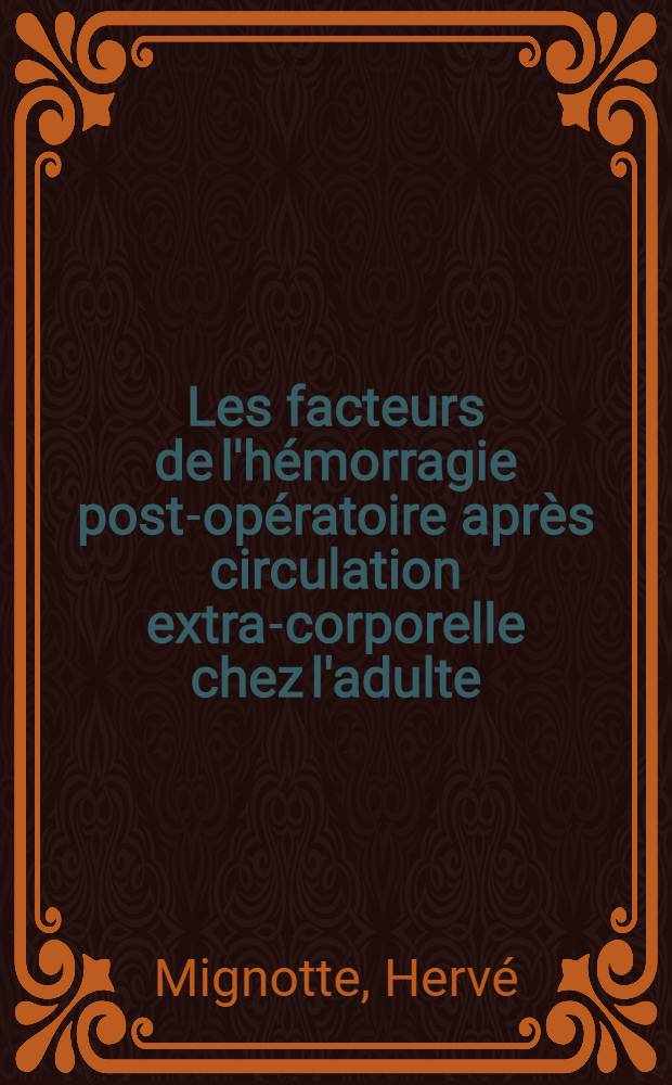 Les facteurs de l'h&eacute;morragie post-op&eacute;ratoire apr&egrave;s circulation extra-corporelle chez l'adulte : Analyse informatique d'une s&eacute;rie de 547 op&eacute;r&eacute;s : Th&egrave;se ..