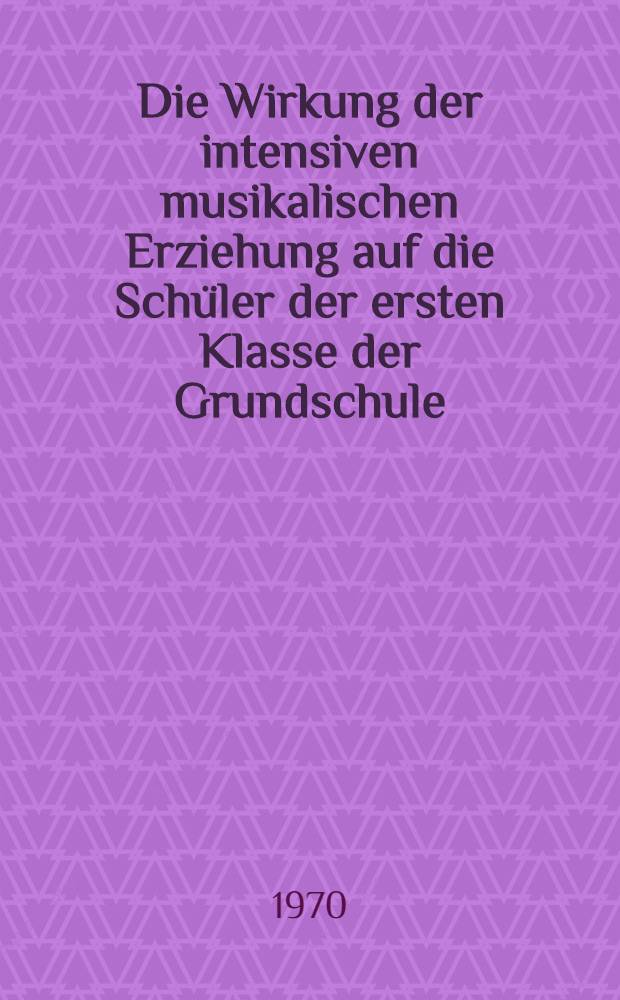 Die Wirkung der intensiven musikalischen Erziehung auf die Schüler der ersten Klasse der Grundschule
