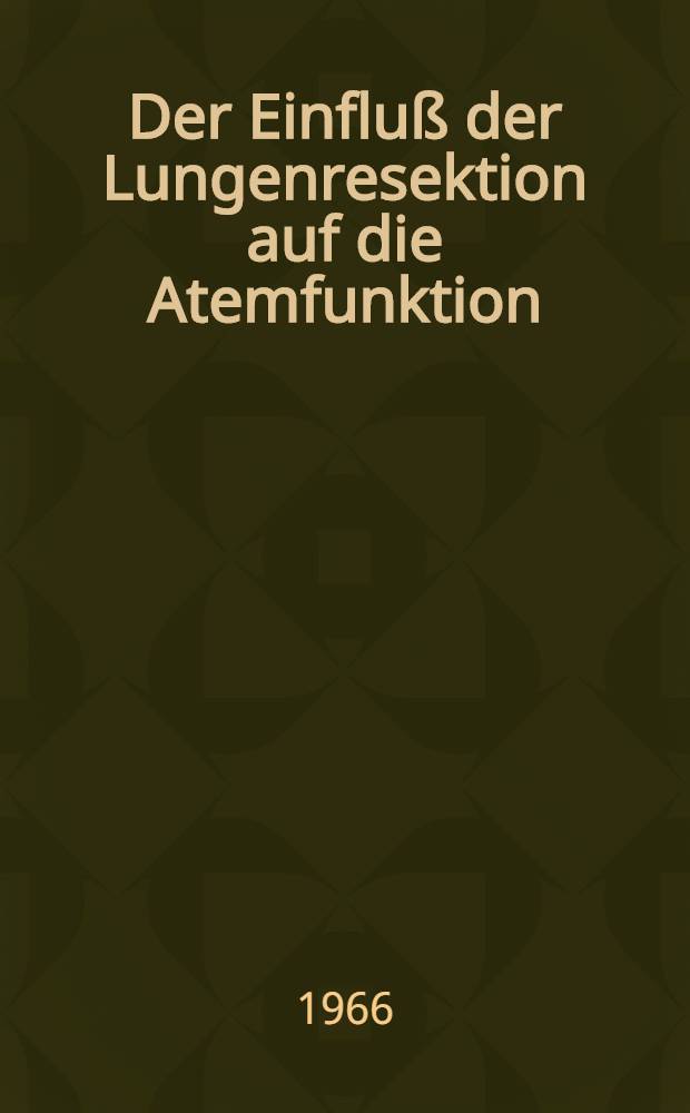 Der Einfluß der Lungenresektion auf die Atemfunktion : Inaug.-Diss. ... der ... Med. Fakultät der ... Univ. zu Bonn