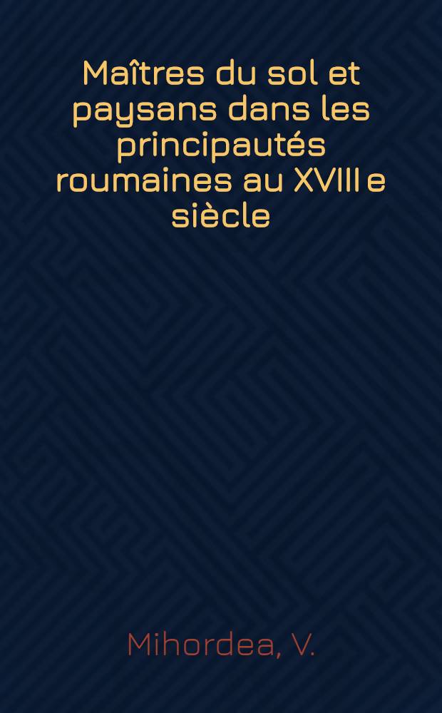 Ma&icirc;tres du sol et paysans dans les principaut&eacute;s roumaines au XVIII e si&egrave;cle