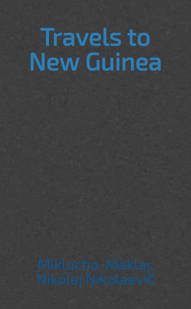 Travels to New Guinea : Diaries, letters, doc. : Transl. from the Russ.