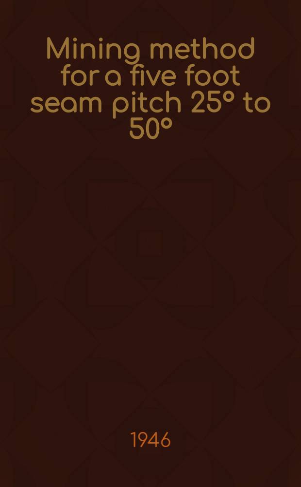 Mining method for a five foot seam pitch 25° to 50° : At mine Fritz, Hoesch A. G. Essen-Ruhr